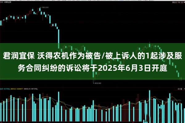 君润宜保 沃得农机作为被告/被上诉人的1起涉及服务合同纠纷的诉讼将于2025年6月3日开庭