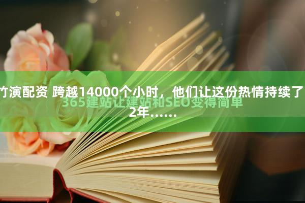 竹演配资 跨越14000个小时,他们让这份热情持续了12年......